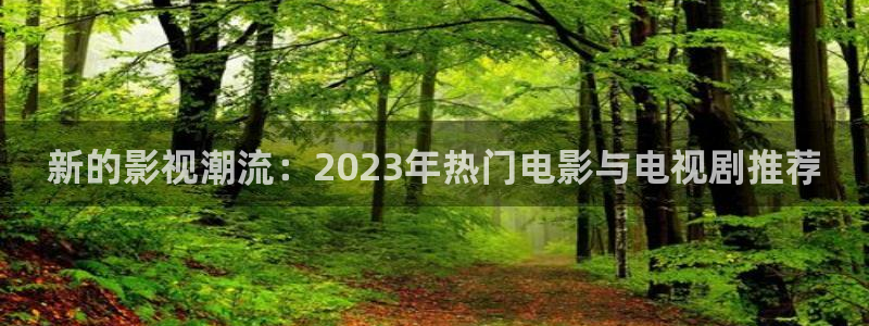 么么哒影院在线播放：新的影视潮流：2023年热门电影与电视剧推荐